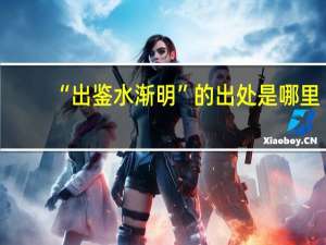 “出鉴水渐明”的出处是哪里