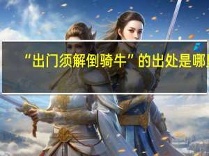 “出门须解倒骑牛”的出处是哪里