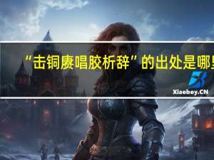 “击铜赓唱胶析辞”的出处是哪里