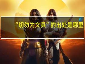 “切勿为文具”的出处是哪里