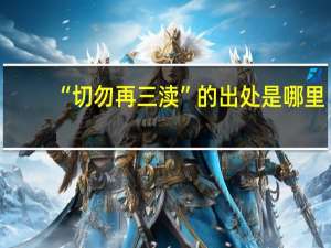 “切勿再三渎”的出处是哪里