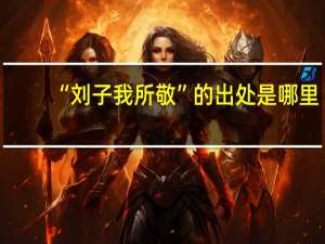 “刘子我所敬”的出处是哪里