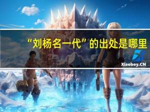 “刘杨名一代”的出处是哪里
