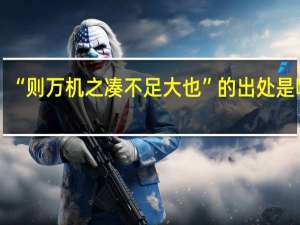 “则万机之凑不足大也”的出处是哪里