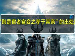 “则是宦者宫妾之孝于其亲”的出处是哪里
