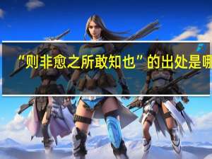 “则非愈之所敢知也”的出处是哪里