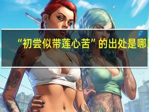 “初尝似带莲心苦”的出处是哪里