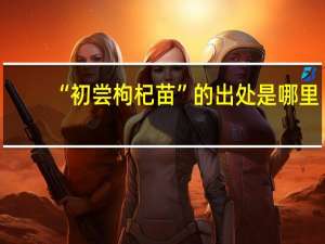 “初尝枸杞苗”的出处是哪里