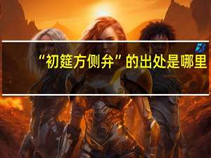 “初筵方侧弁”的出处是哪里