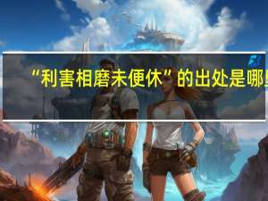 “利害相磨未便休”的出处是哪里
