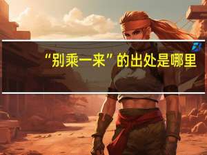 “别乘一来”的出处是哪里