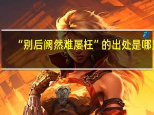 “别后阙然难屡枉”的出处是哪里