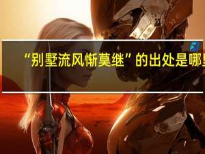 “别墅流风惭莫继”的出处是哪里