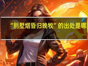 “别墅烟昏归晚牧”的出处是哪里