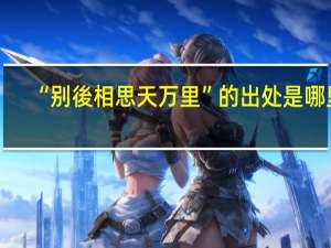 “别後相思天万里”的出处是哪里