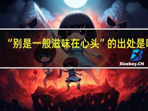 “别是一般滋味在心头”的出处是哪里