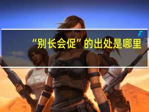 “别长会促”的出处是哪里