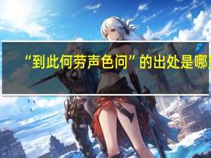 “到此何劳声色问”的出处是哪里