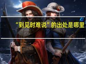 “到见时难说”的出处是哪里