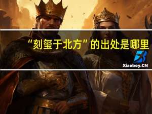 “刻玺于北方”的出处是哪里
