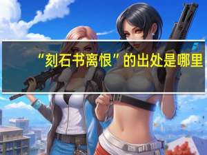 “刻石书离恨”的出处是哪里