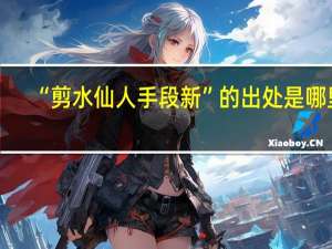 “剪水仙人手段新”的出处是哪里