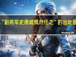 “副将军史德威慨然任之”的出处是哪里