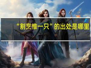 “割烹惟一只”的出处是哪里