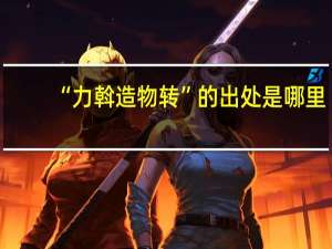 “力斡造物转”的出处是哪里