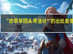 “劝早早回头寻活计”的出处是哪里
