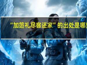 “加笾礼尽客还家”的出处是哪里