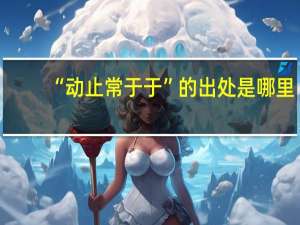 “动止常于于”的出处是哪里