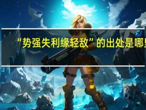 “势强失利缘轻敌”的出处是哪里
