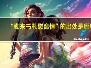 “勤来书札慰离情”的出处是哪里