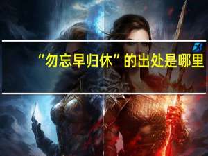 “勿忘早归休”的出处是哪里
