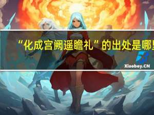 “化成宫阙遥瞻礼”的出处是哪里