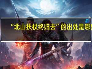 “北山扶杖终归去”的出处是哪里