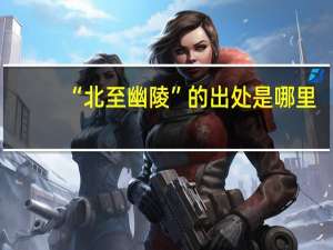 “北至幽陵”的出处是哪里