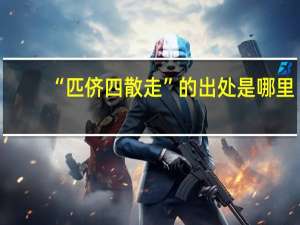 “匹侪四散走”的出处是哪里