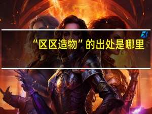 “区区造物”的出处是哪里