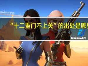 “十二重门不上关”的出处是哪里