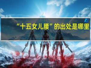 “十五女儿腰”的出处是哪里