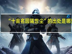 “十亩名园隔世尘”的出处是哪里