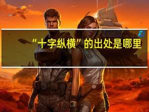 “十字纵横”的出处是哪里