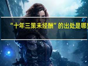 “十年三策未经酬”的出处是哪里
