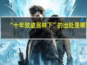 “十年敛迹居林下”的出处是哪里