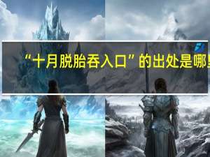 “十月脱胎吞入口”的出处是哪里