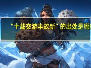 “十载交游半故新”的出处是哪里