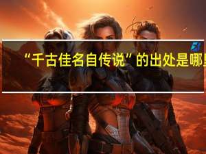 “千古佳名自传说”的出处是哪里