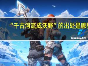 “千古河流成沃野”的出处是哪里
